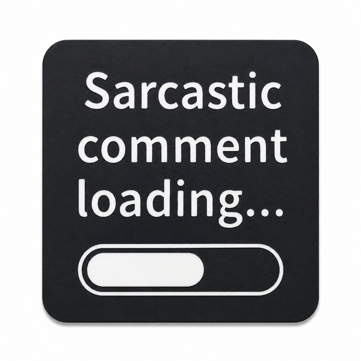 Sarcastic Comment Loading Coaster - 3D printed novelty drinks coaster by ELIT3D